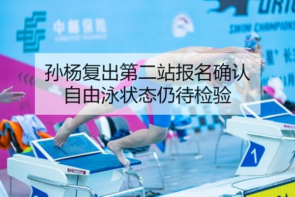 孙杨复出第二站报名确认 自由泳状态仍待检验